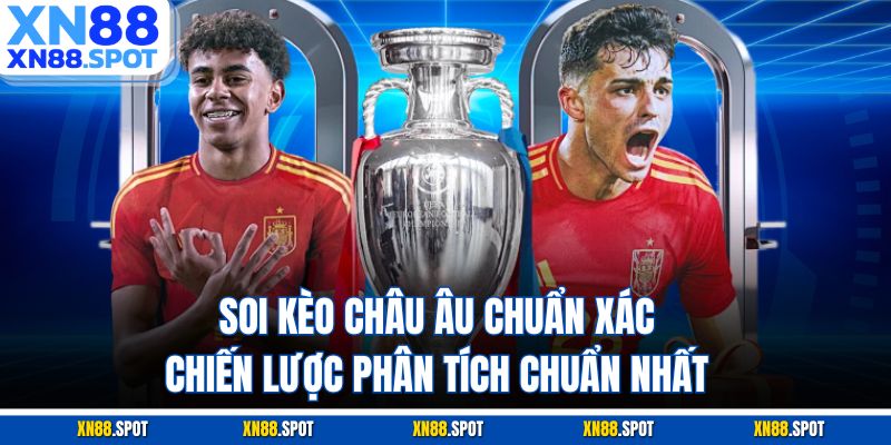 Soi Kèo Châu Âu Chuẩn Xác – Chiến Lược Phân Tích Chuẩn Nhất