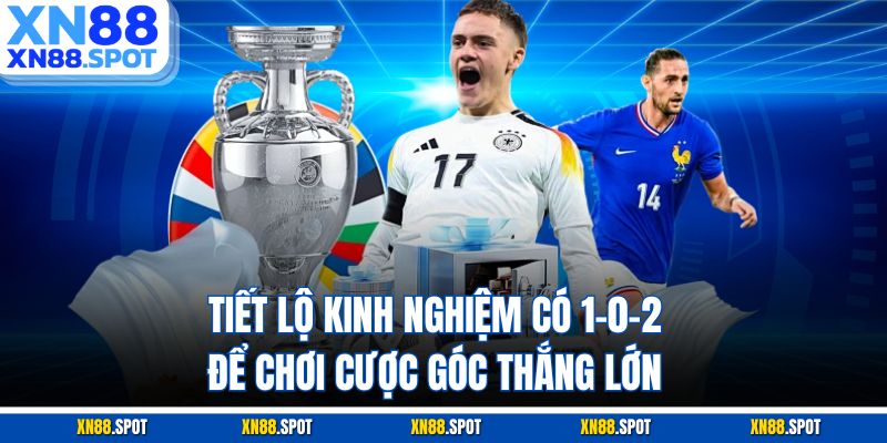 Tiết lộ kinh nghiệm có 1-0-2 để chơi cược góc thắng lớn